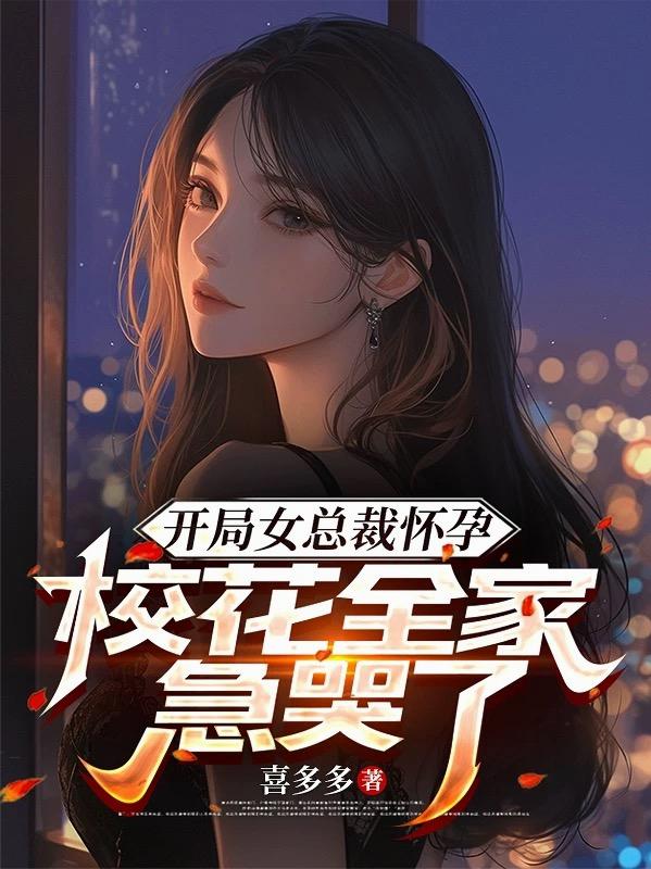 开局女总裁怀孕校花全家急哭了